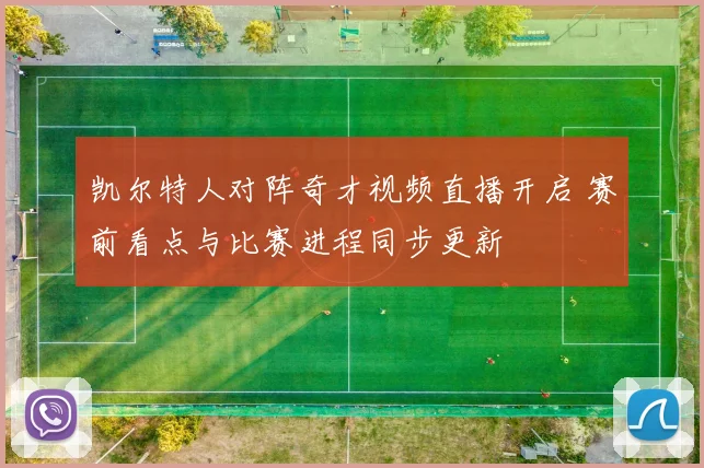 凯尔特人对阵奇才视频直播开启 赛前看点与比赛进程同步更新