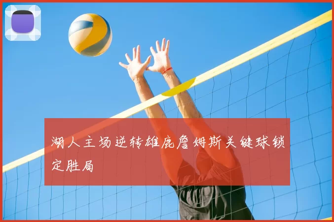 湖人主场逆转雄鹿詹姆斯关键球锁定胜局