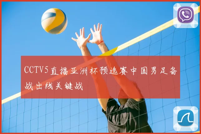 CCTV5直播亚洲杯预选赛中国男足备战出线关键战