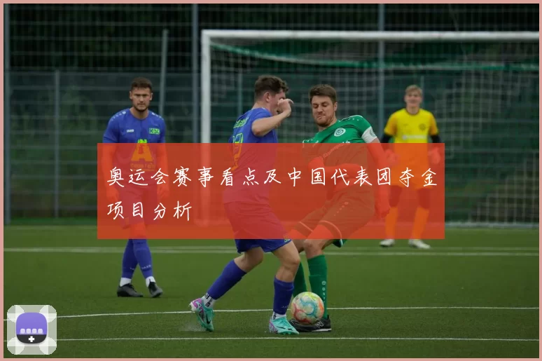 奥运会赛事看点及中国代表团夺金项目分析